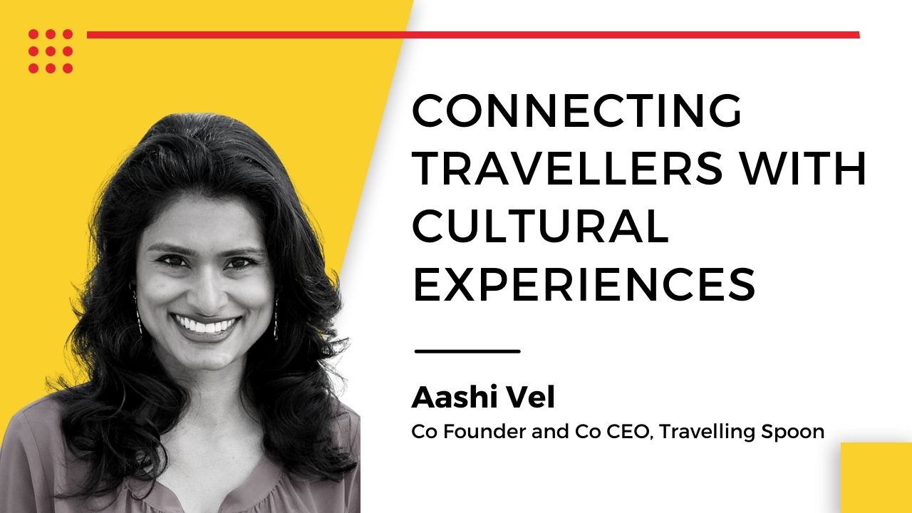 Aashi Vel, Co Founder and Co CEO, Travelling Spoon